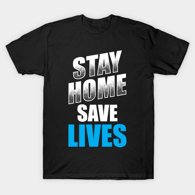 Stay Home Save Lives! T-Shirt by TeeMaruf